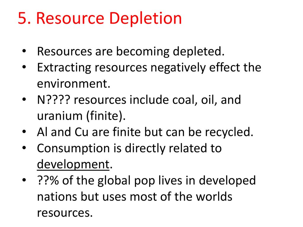 5. Resource Depletion Resources are becoming depleted.