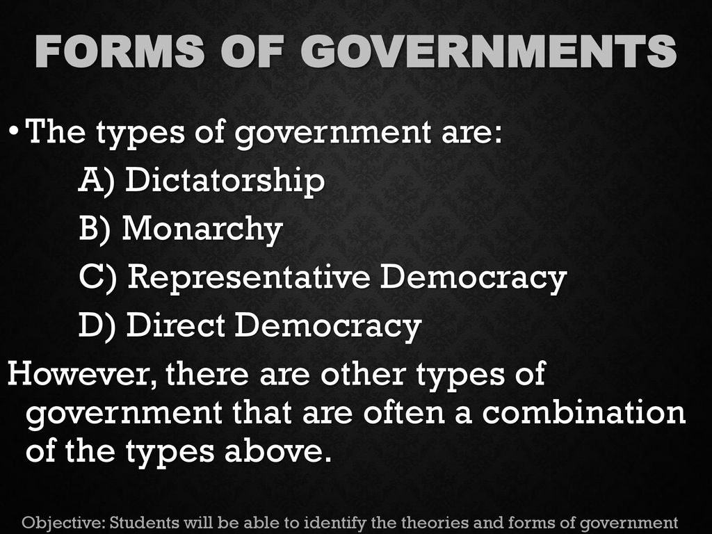 Forms of Governments The types of government are: A) Dictatorship