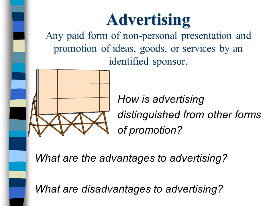 Advertising Any paid form of non-personal presentation and promotion of ideas, goods, or services by an identified sponsor.