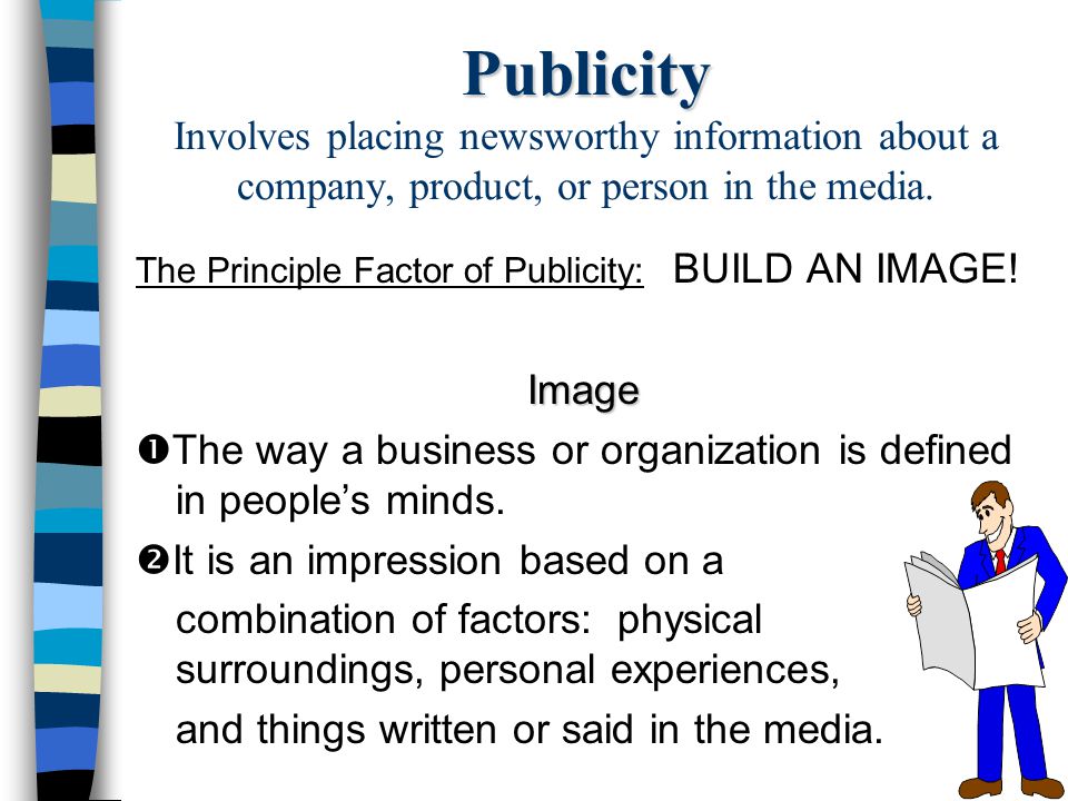 Publicity Involves placing newsworthy information about a company, product, or person in the media.