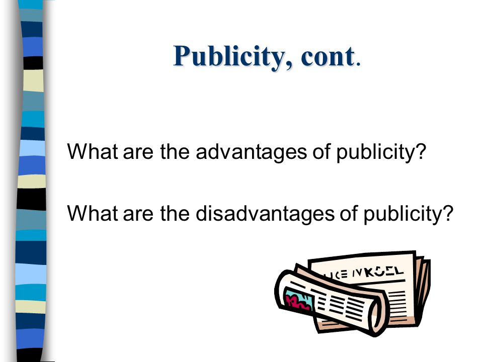 Publicity, cont. What are the advantages of publicity