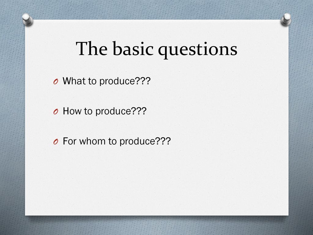 The basic questions What to produce How to produce