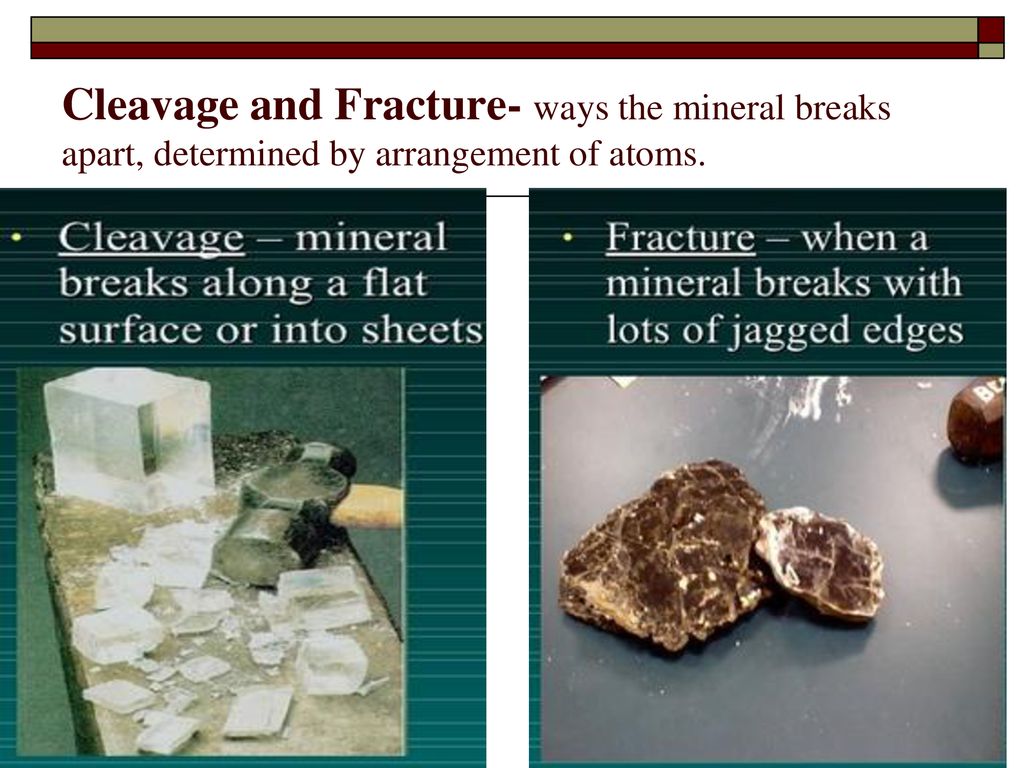 Identifying Minerals Properties Color Luster Streak Density Hardness Cleavage Fracture And Special Properties Ppt Download Rock cleavage is seen in foliated rocks formed by the action of direu pressure and generally accompanied by some recrystallization and elongation with the constituent minerals in parallel two types of rock cleavages can exist in the rocks, namely flow cleavage and fracture cleavage. identifying minerals properties color