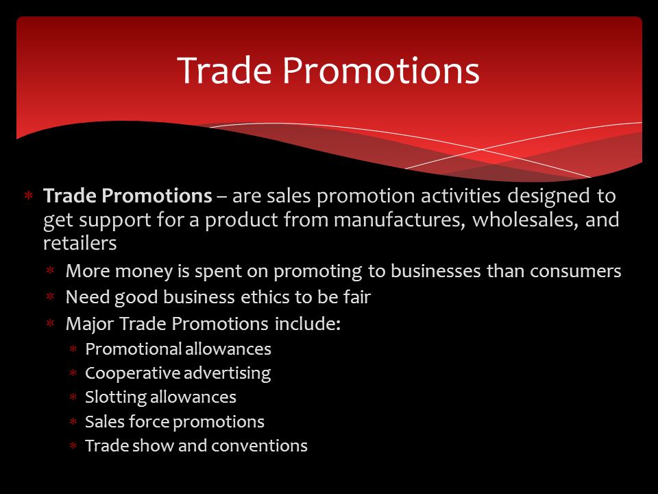 Trade Promotions Trade Promotions – are sales promotion activities designed to get support for a product from manufactures, wholesales, and retailers.