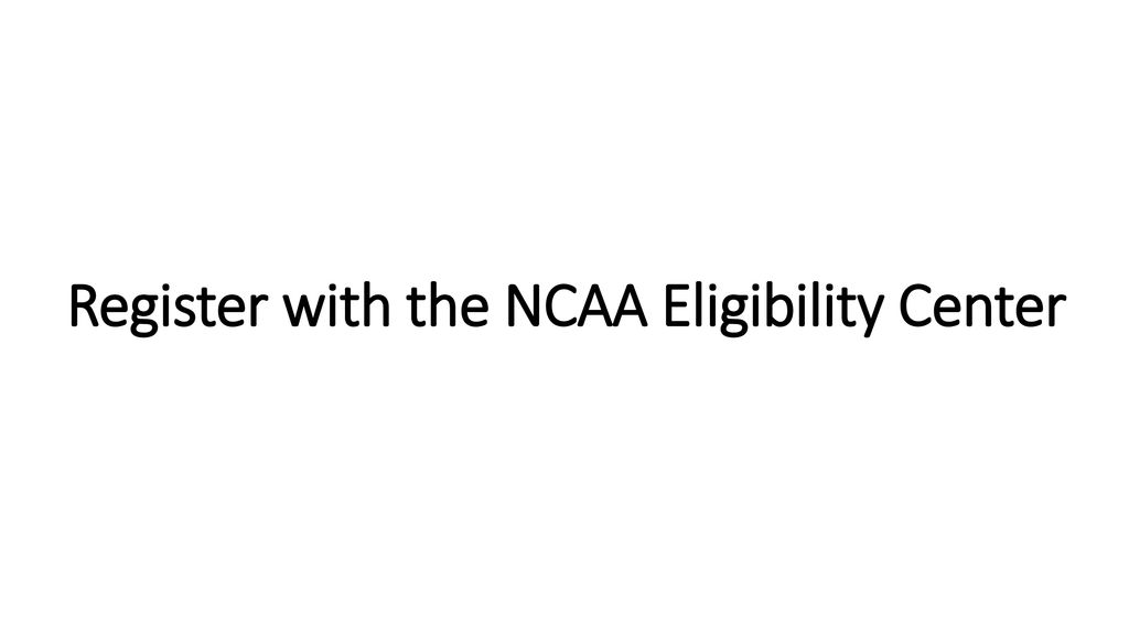 NCAA Eligibility Center Workshop Stanislaus State Nov Ppt Download   Register With The NCAA Eligibility Center 