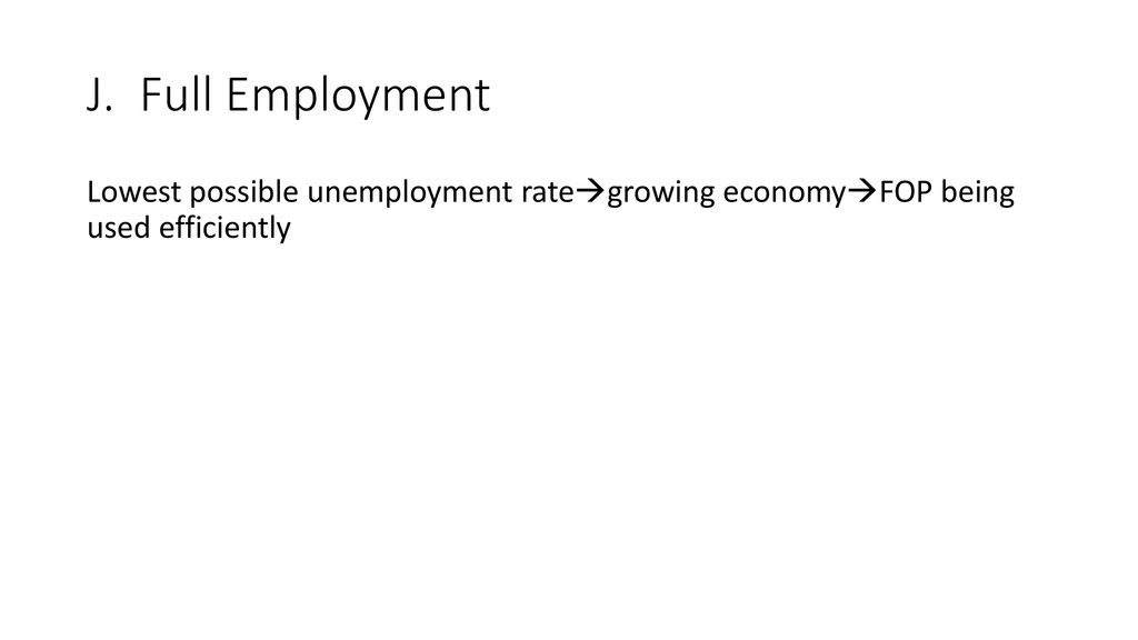 J. Full Employment Lowest possible unemployment rategrowing economyFOP being used efficiently