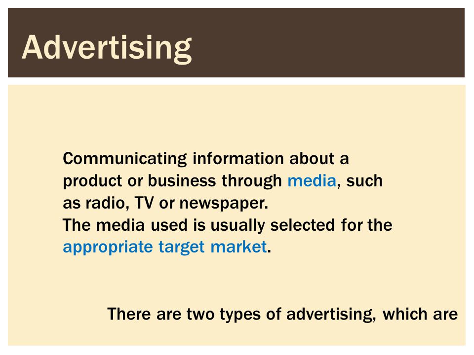 Advertising Communicating information about a product or business through media, such as radio, TV or newspaper.