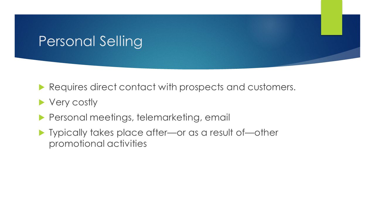 Personal Selling Requires direct contact with prospects and customers.