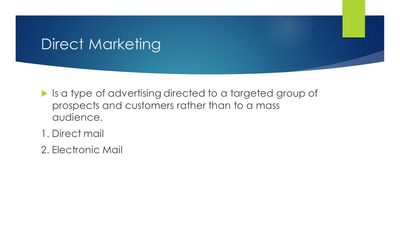 Direct Marketing Is a type of advertising directed to a targeted group of prospects and customers rather than to a mass audience.