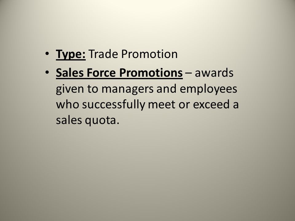 Type: Trade Promotion Sales Force Promotions – awards given to managers and employees who successfully meet or exceed a sales quota.