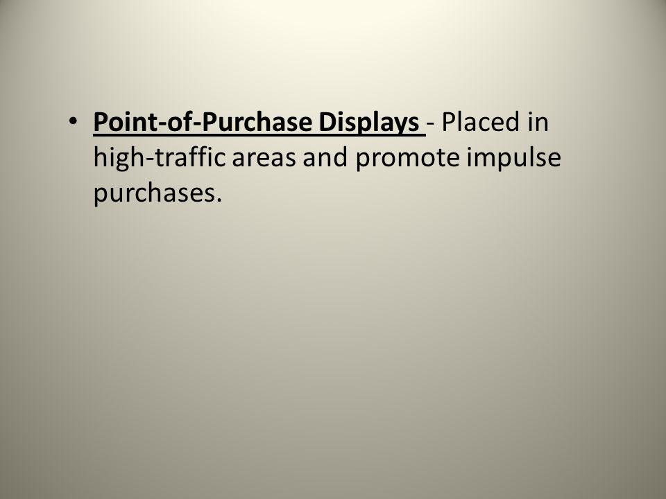 Point-of-Purchase Displays - Placed in high-traffic areas and promote impulse purchases.