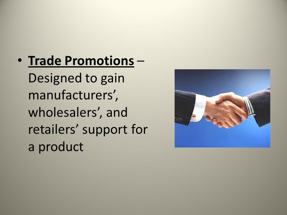 Trade Promotions – Designed to gain manufacturers’, wholesalers’, and retailers’ support for a product