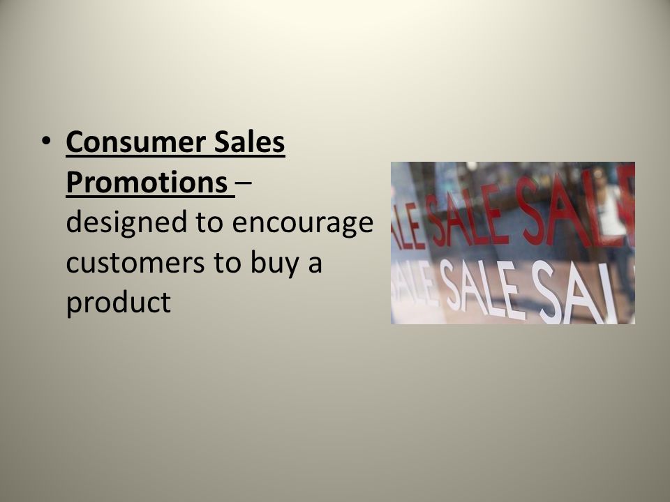 Consumer Sales Promotions – designed to encourage customers to buy a product