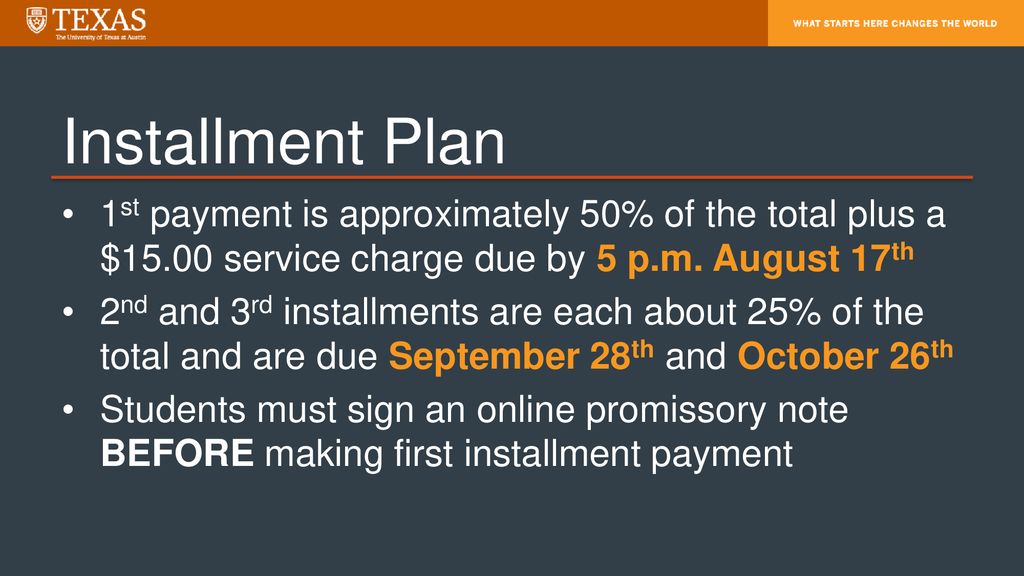 Installment Plan 1st payment is approximately 50% of the total plus a $15.00 service charge due by 5 p.m. August 17th.