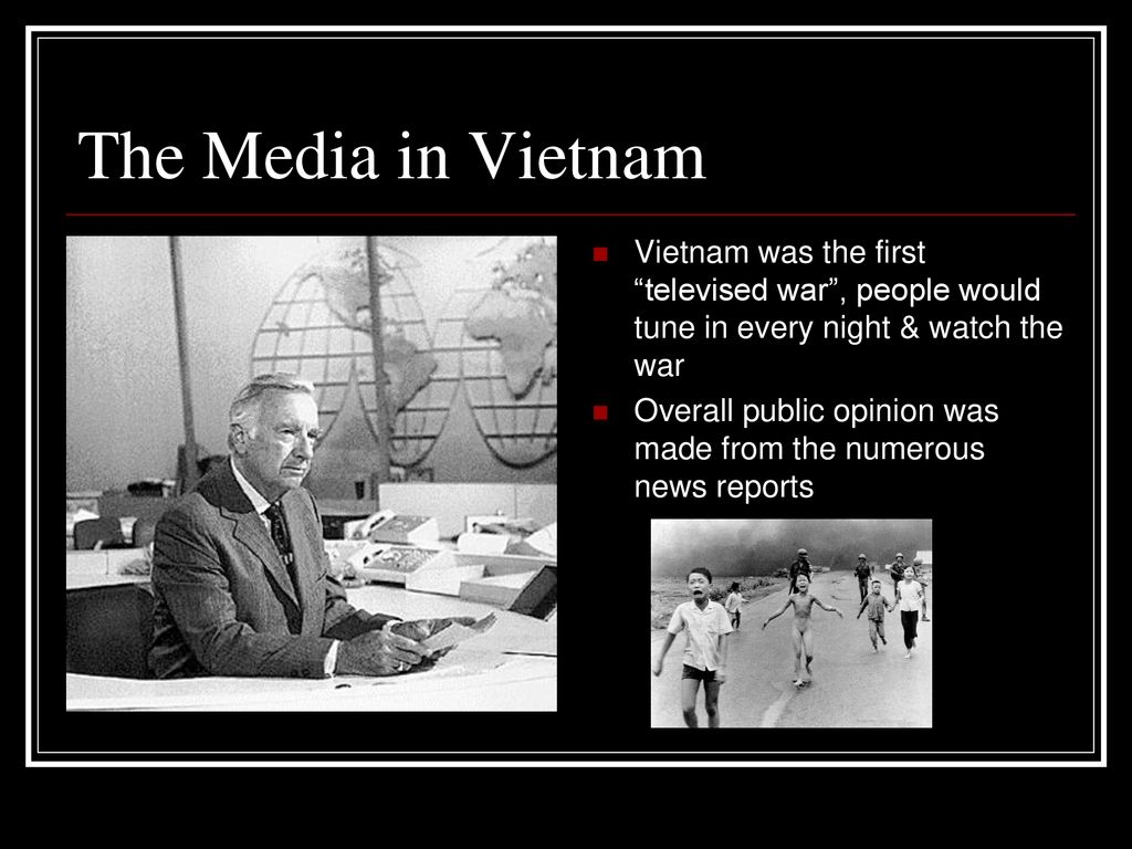 The Media in Vietnam Vietnam was the first televised war , people would tune in every night & watch the war.