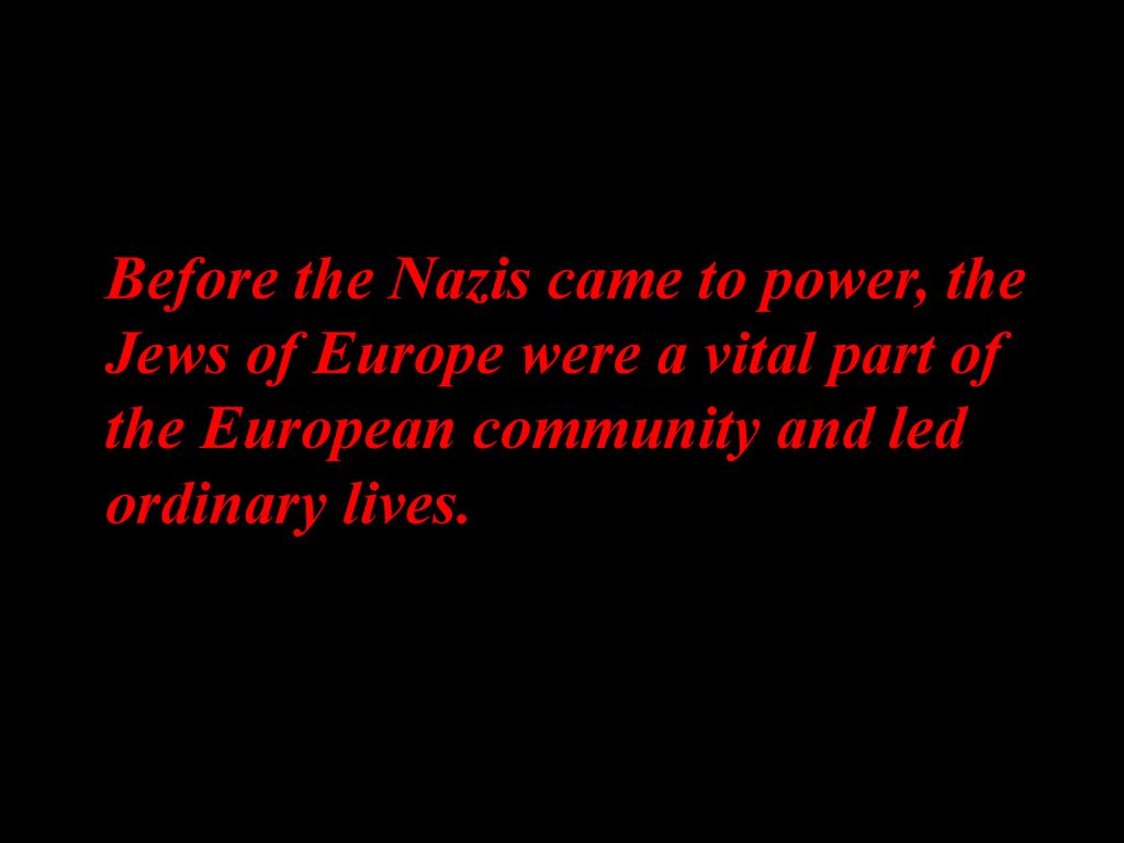 Before the Nazis came to power, the Jews of Europe were a vital part of the European community and led ordinary lives.
