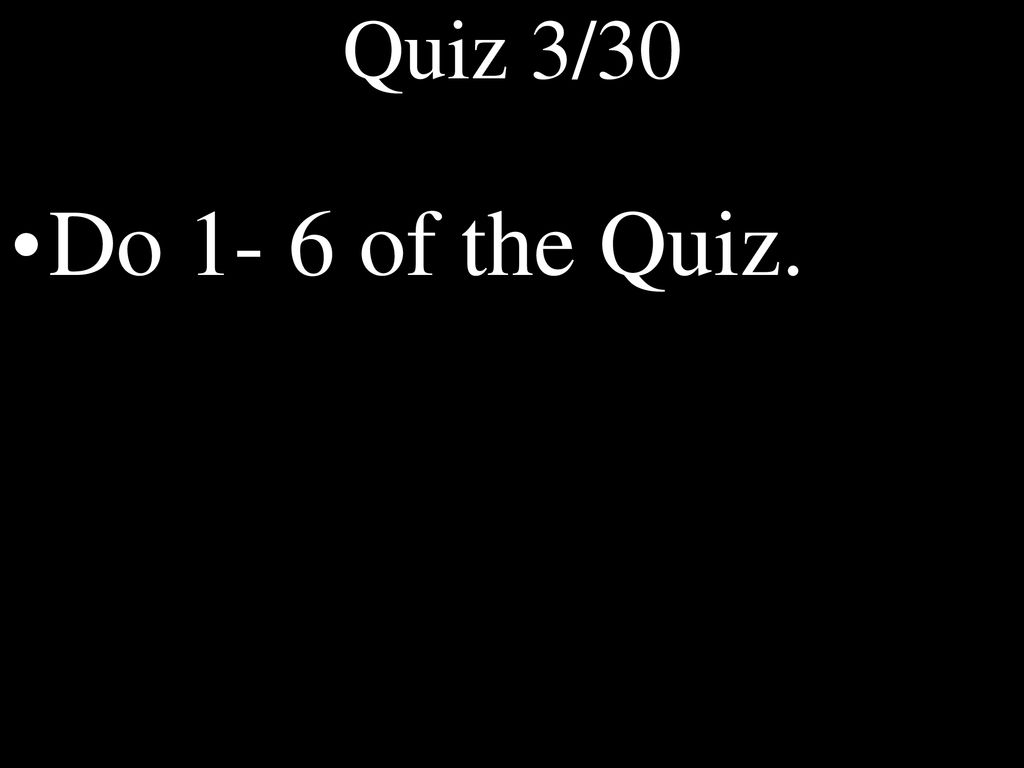 Quiz 3/30 Do 1- 6 of the Quiz.