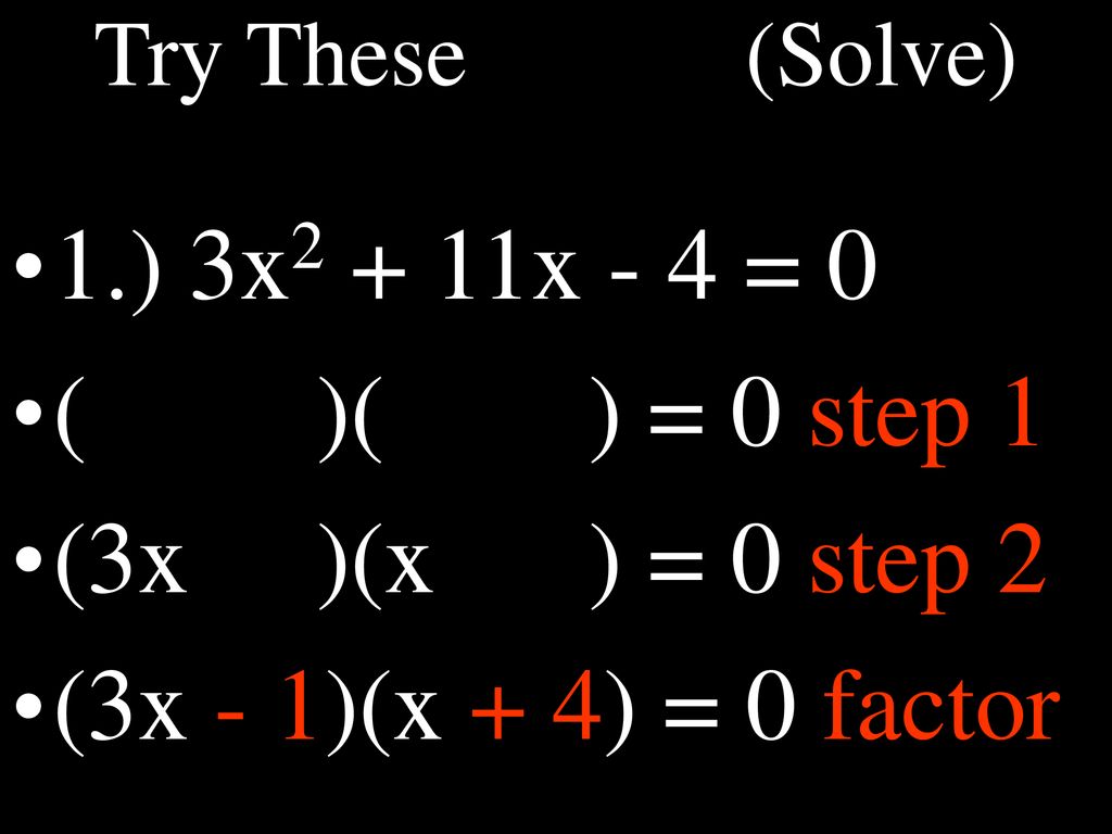1.) 3x2 + 11x - 4 = 0 ( )( ) = 0 step 1 (3x )(x ) = 0 step 2