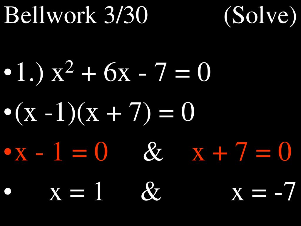 1.) x2 + 6x - 7 = 0 (x -1)(x + 7) = 0 x - 1 = 0 & x + 7 = 0