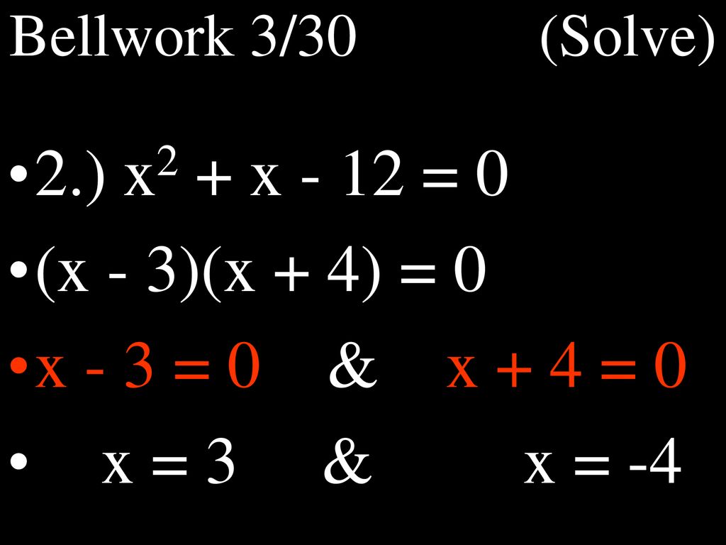 2.) x2 + x - 12 = 0 (x - 3)(x + 4) = 0 x - 3 = 0 & x + 4 = 0