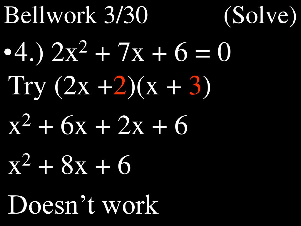 4.) 2x2 + 7x + 6 = 0 Try (2x +2)(x + 3) x2 + 6x + 2x + 6 x2 + 8x + 6