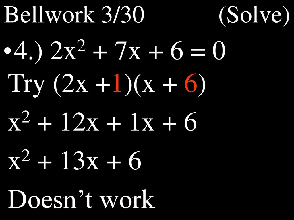 4.) 2x2 + 7x + 6 = 0 Try (2x +1)(x + 6) x2 + 12x + 1x + 6 x2 + 13x + 6