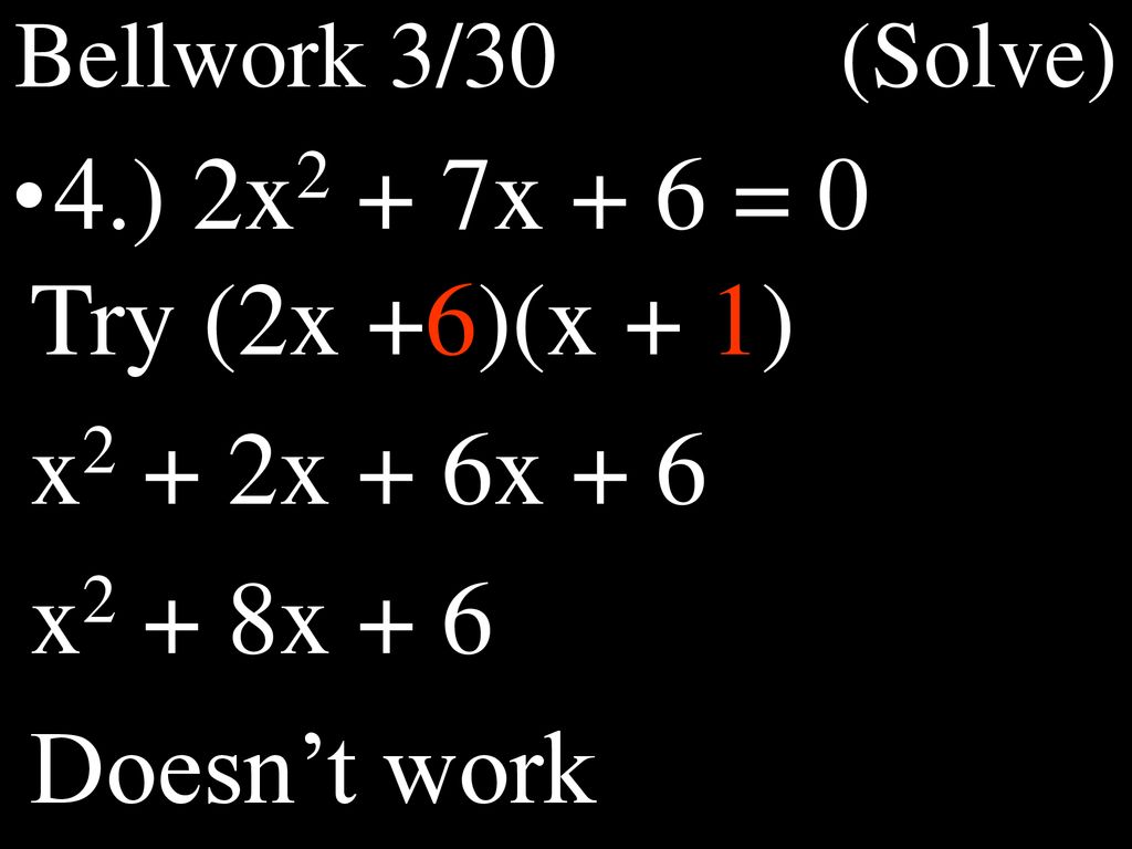 4.) 2x2 + 7x + 6 = 0 Try (2x +6)(x + 1) x2 + 2x + 6x + 6 x2 + 8x + 6