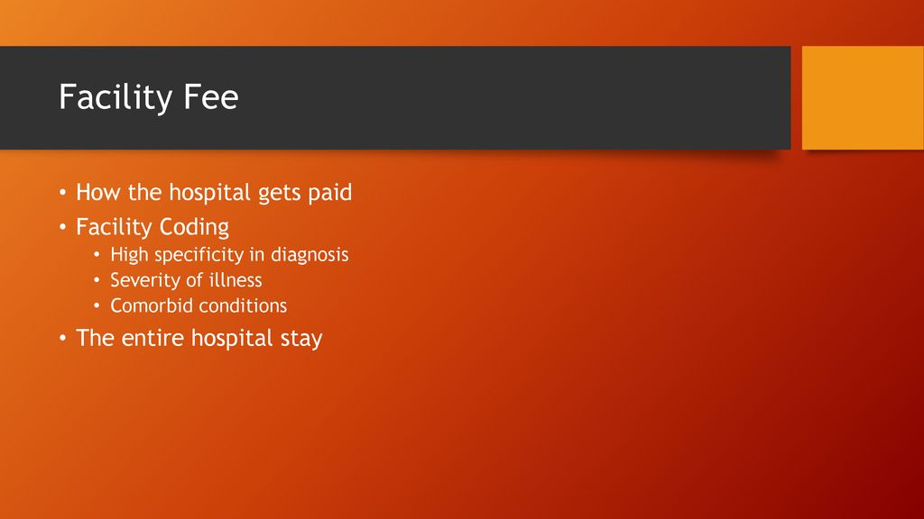 Facility Fee How the hospital gets paid Facility Coding