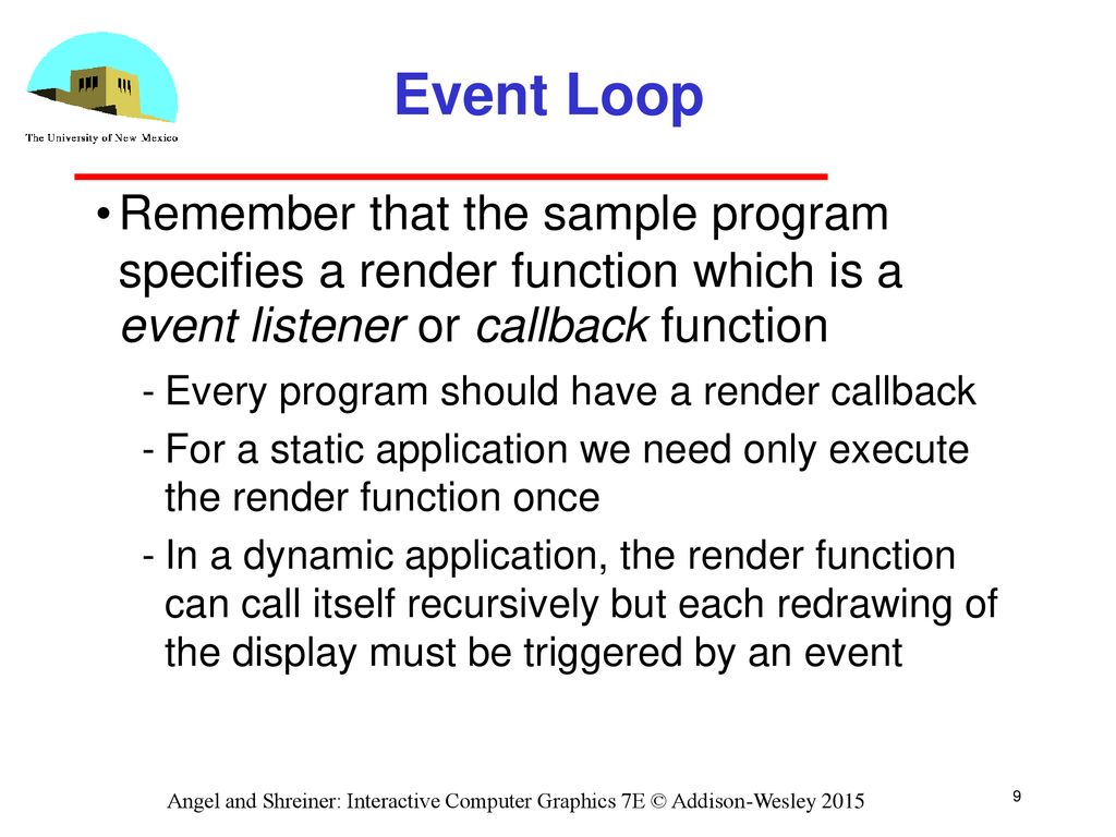 Event Loop Remember that the sample program specifies a render function which is a event listener or callback function.