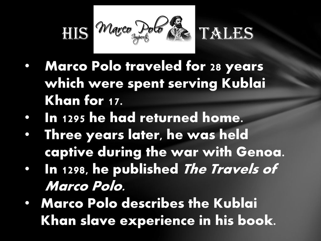His Tales Marco Polo traveled for 28 years which were spent serving Kublai Khan for 17.