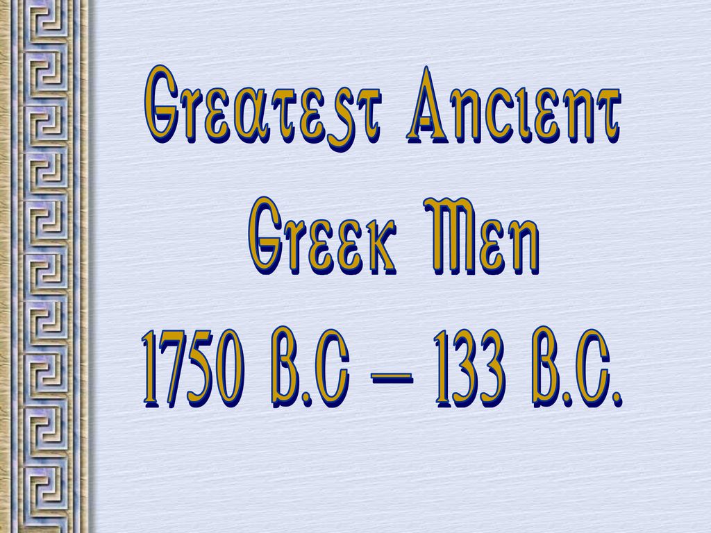 Greatest Ancient Greek Men 1750 B.C – 133 B.C.. - ppt download