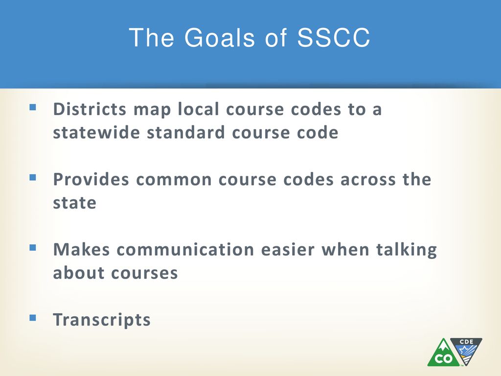 The Goals of SSCC Districts map local course codes to a statewide standard course code. Provides common course codes across the state.