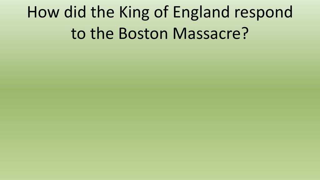 How did the King of England respond to the Boston Massacre
