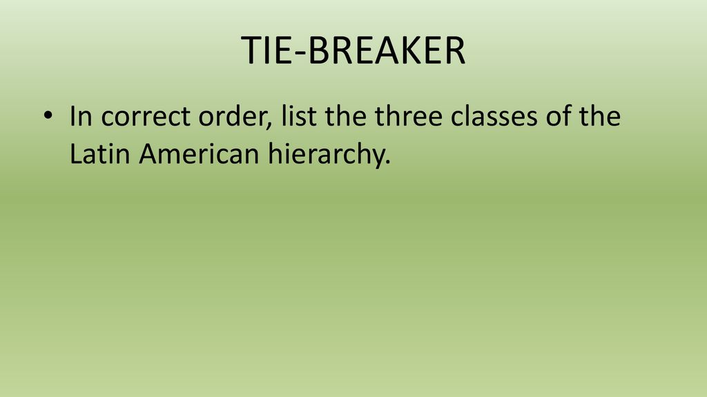TIE-BREAKER In correct order, list the three classes of the Latin American hierarchy.
