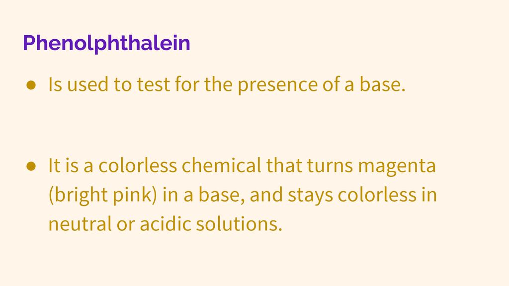 Phenolphthalein Is used to test for the presence of a base.