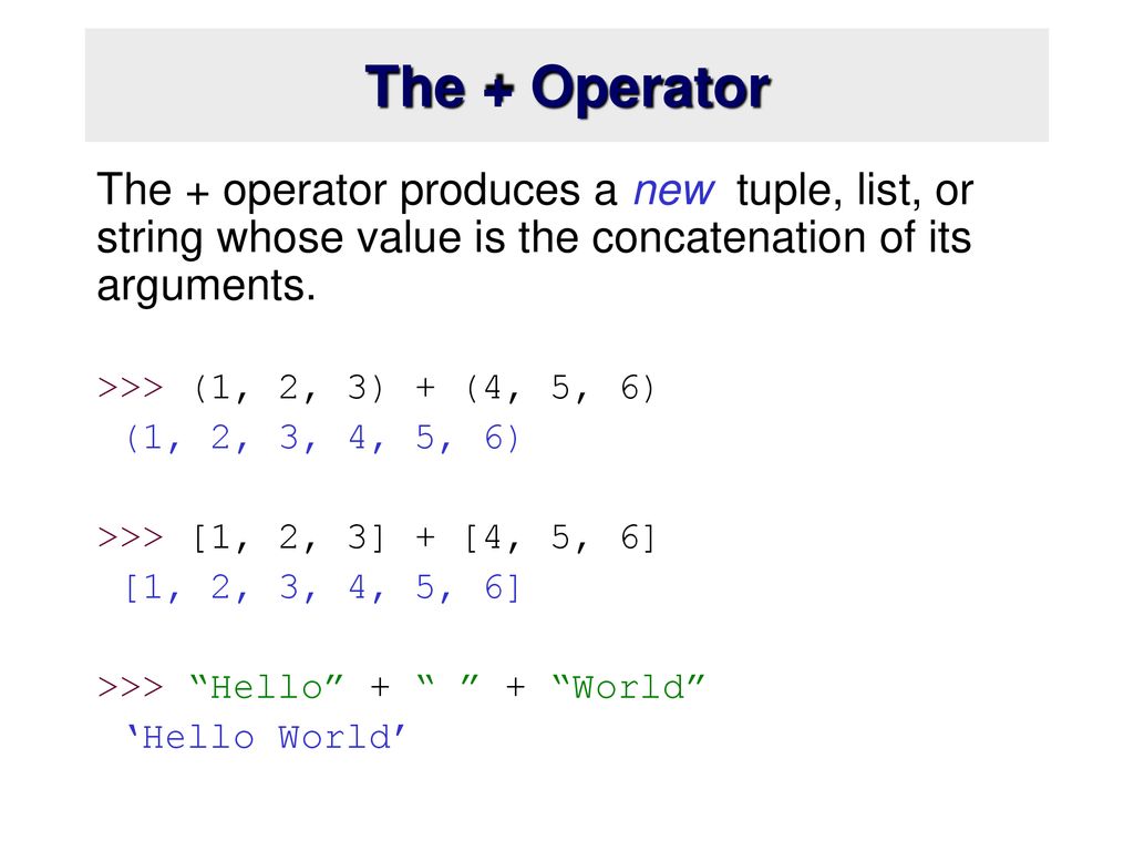 The + Operator The + operator produces a new tuple, list, or string whose value is the concatenation of its arguments.