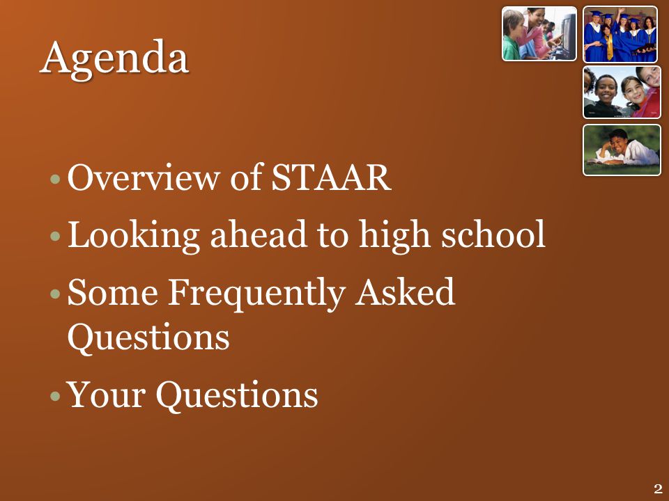 Agenda Overview of STAAR Looking ahead to high school