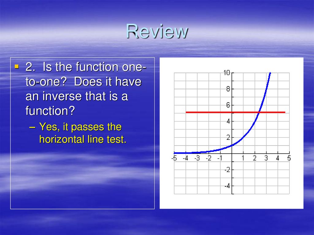 Review 2. Is the function one-to-one. Does it have an inverse that is a function.