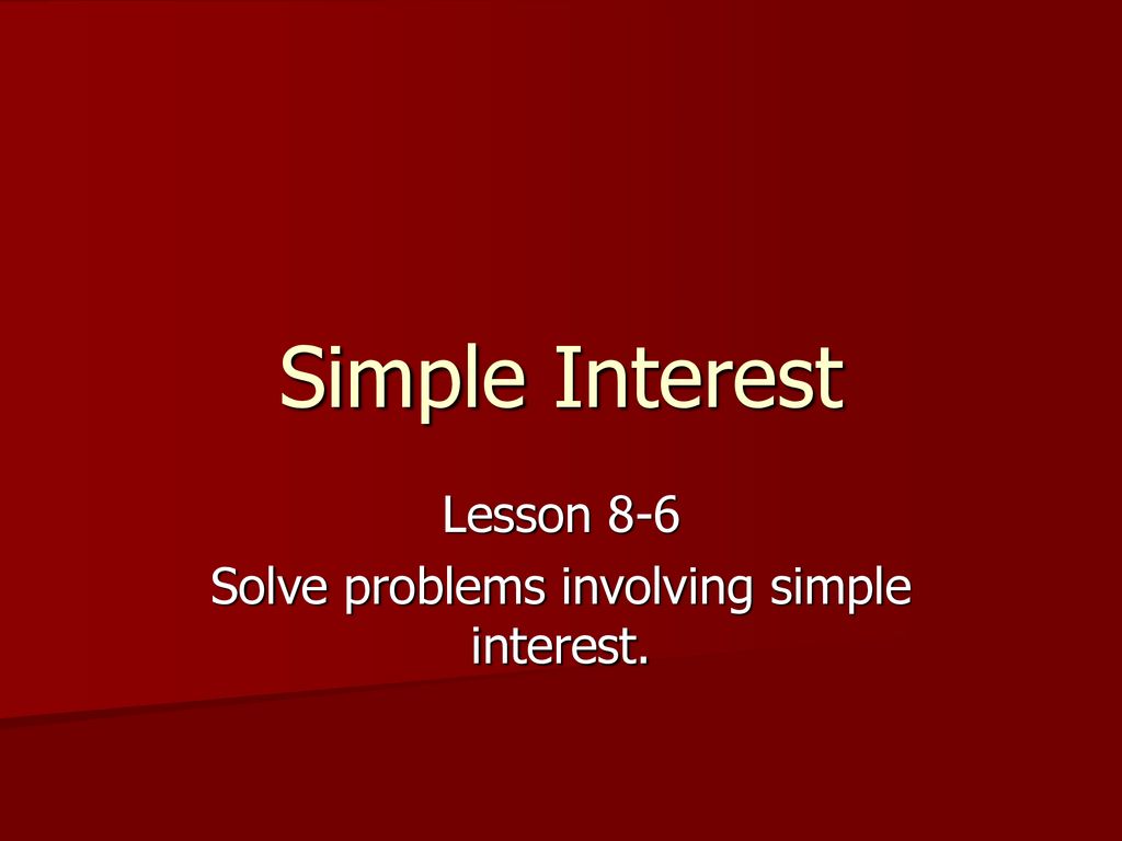 lesson-8-6-solve-problems-involving-simple-interest-ppt-download