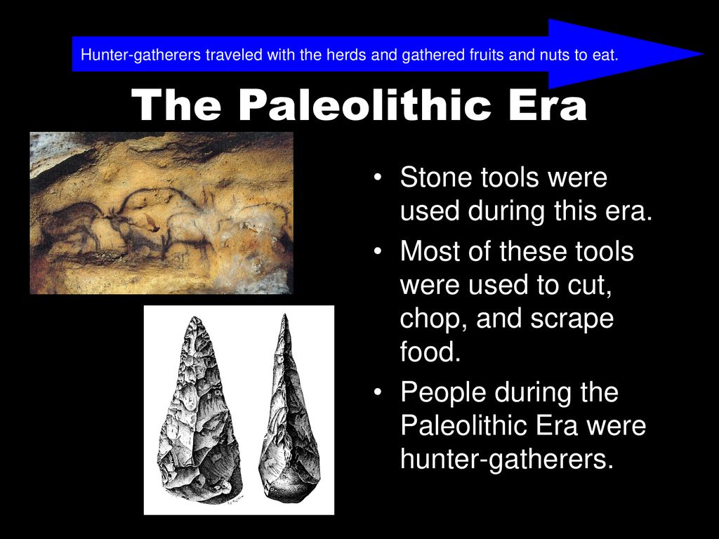 The Paleolithic Era Stone tools were used during this era.
