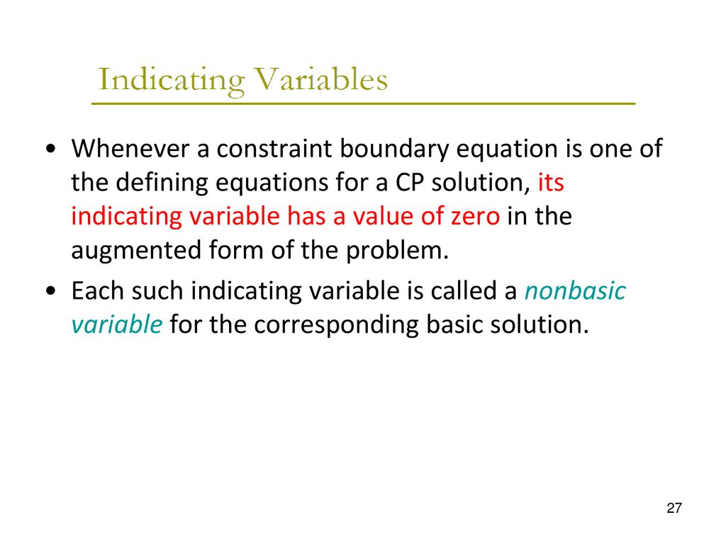 Whenever a constraint boundary equation is one of the defining equations for a CP solution, its indicating variable has a value of zero in the augmented form of the problem.