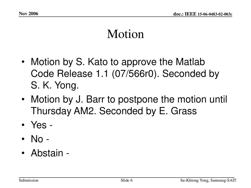 Nov 2006 Motion. Motion by S. Kato to approve the Matlab Code Release 1.1 (07/566r0). Seconded by S. K. Yong.