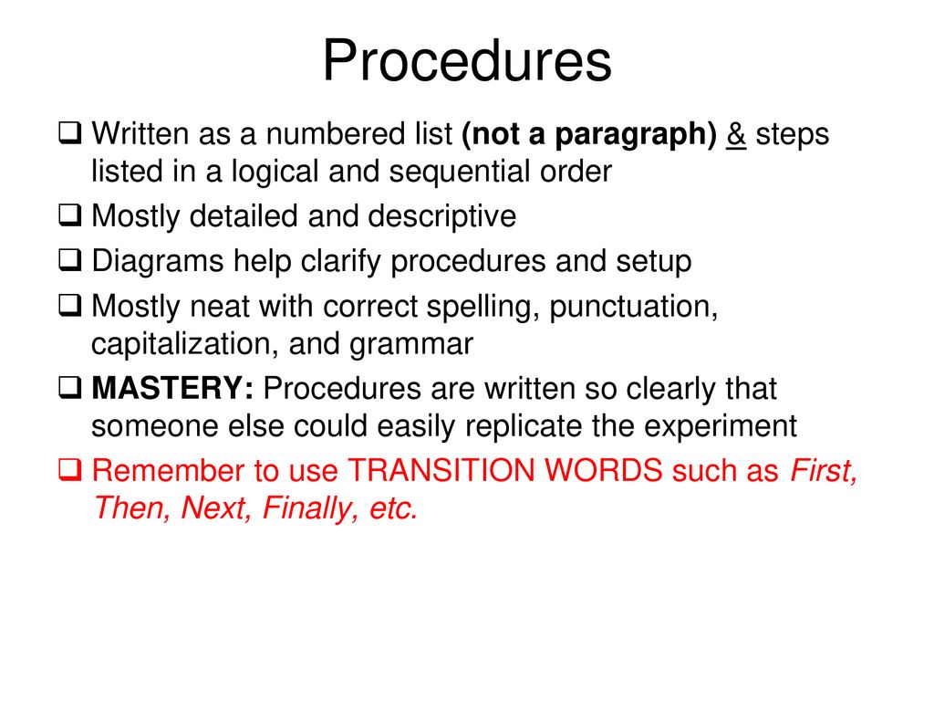 Procedures Written as a numbered list (not a paragraph) & steps listed in a logical and sequential order.