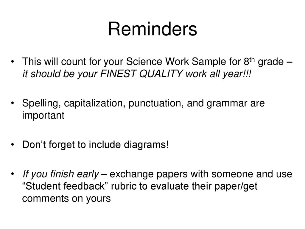 Reminders This will count for your Science Work Sample for 8th grade – it should be your FINEST QUALITY work all year!!!