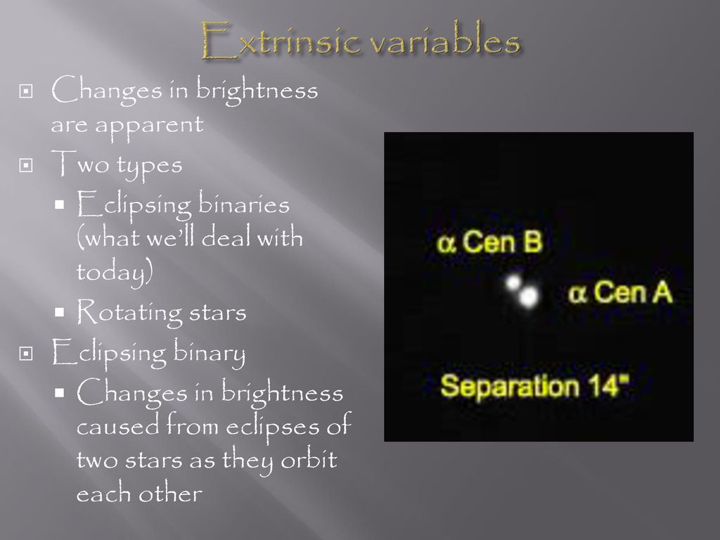 Extrinsic variables Changes in brightness are apparent Two types