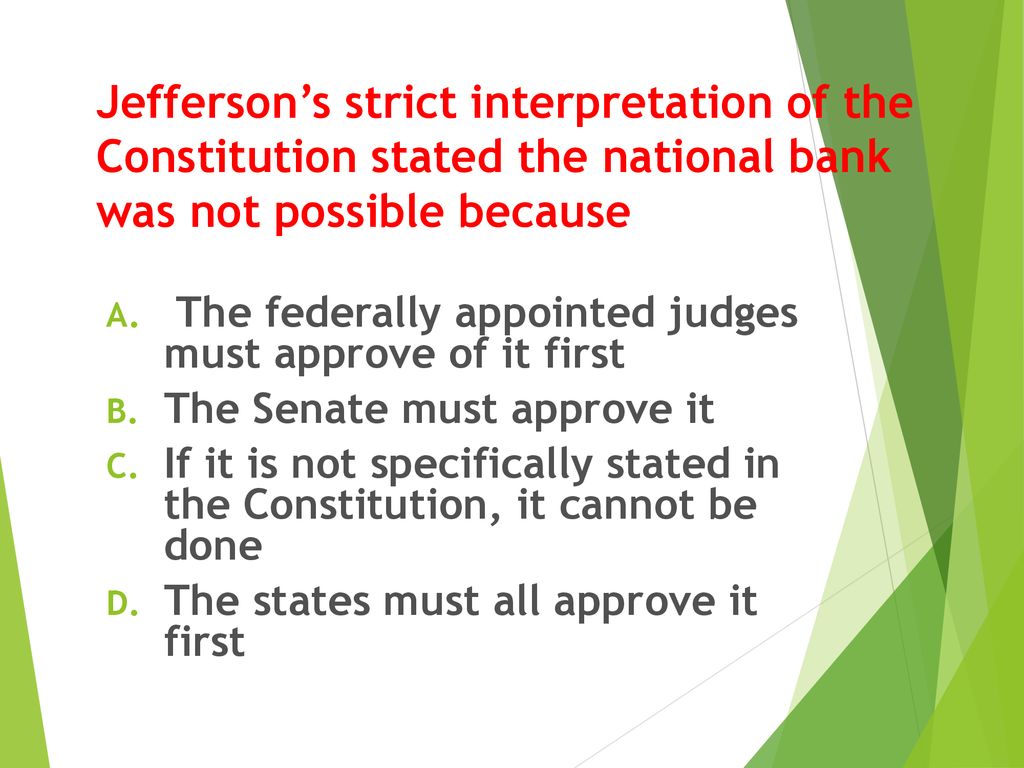Jefferson’s strict interpretation of the Constitution stated the national bank was not possible because
