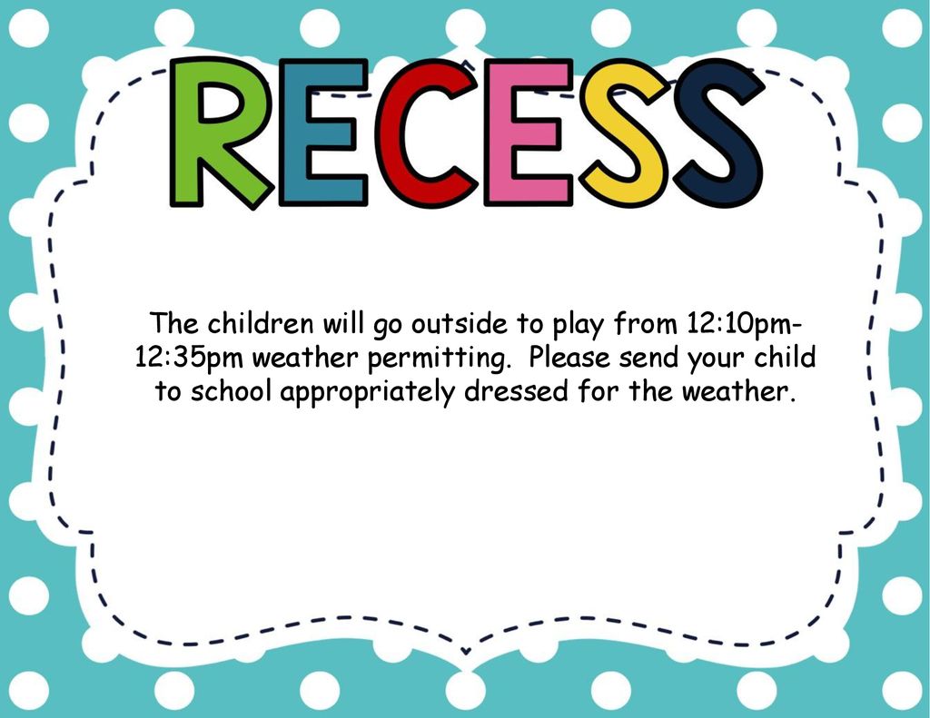 The children will go outside to play from 12:10pm-12:35pm weather permitting.