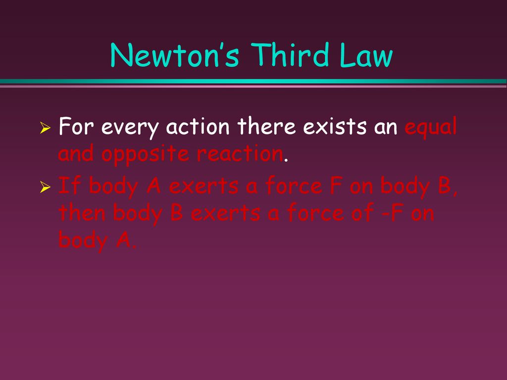Newton’s Third Law For every action there exists an equal and opposite reaction.