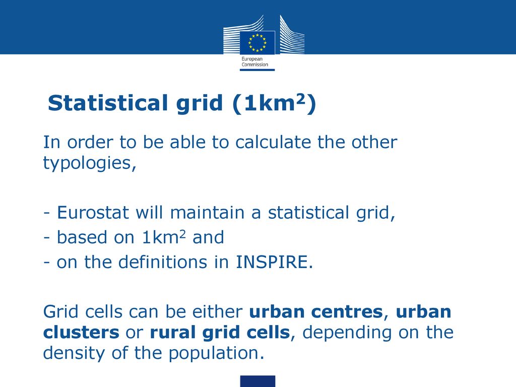 Statistical grid (1km2) In order to be able to calculate the other typologies, - Eurostat will maintain a statistical grid,