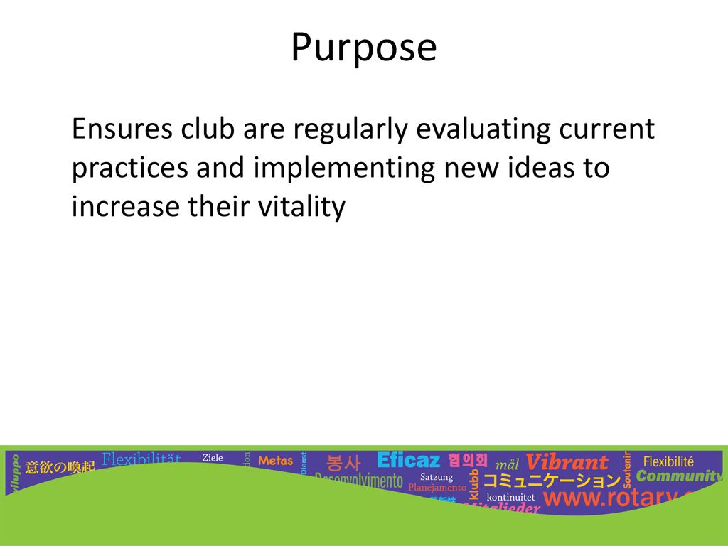Purpose Ensures club are regularly evaluating current practices and implementing new ideas to increase their vitality.